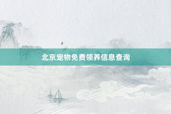 北京宠物免费领养信息查询